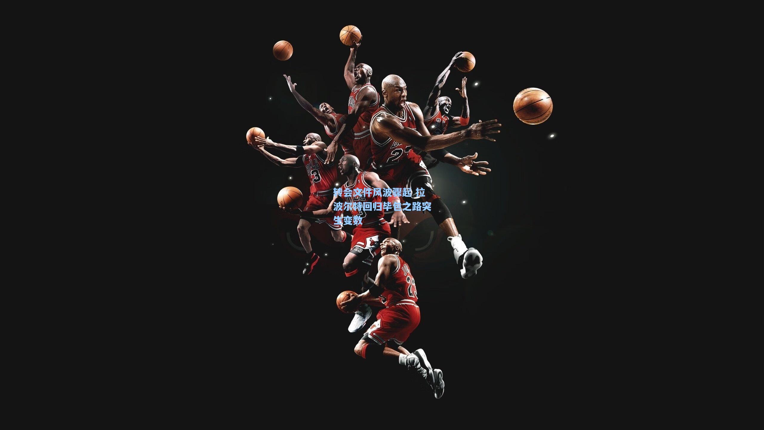 转会文件风波骤起 拉波尔特回归毕包之路突生变数