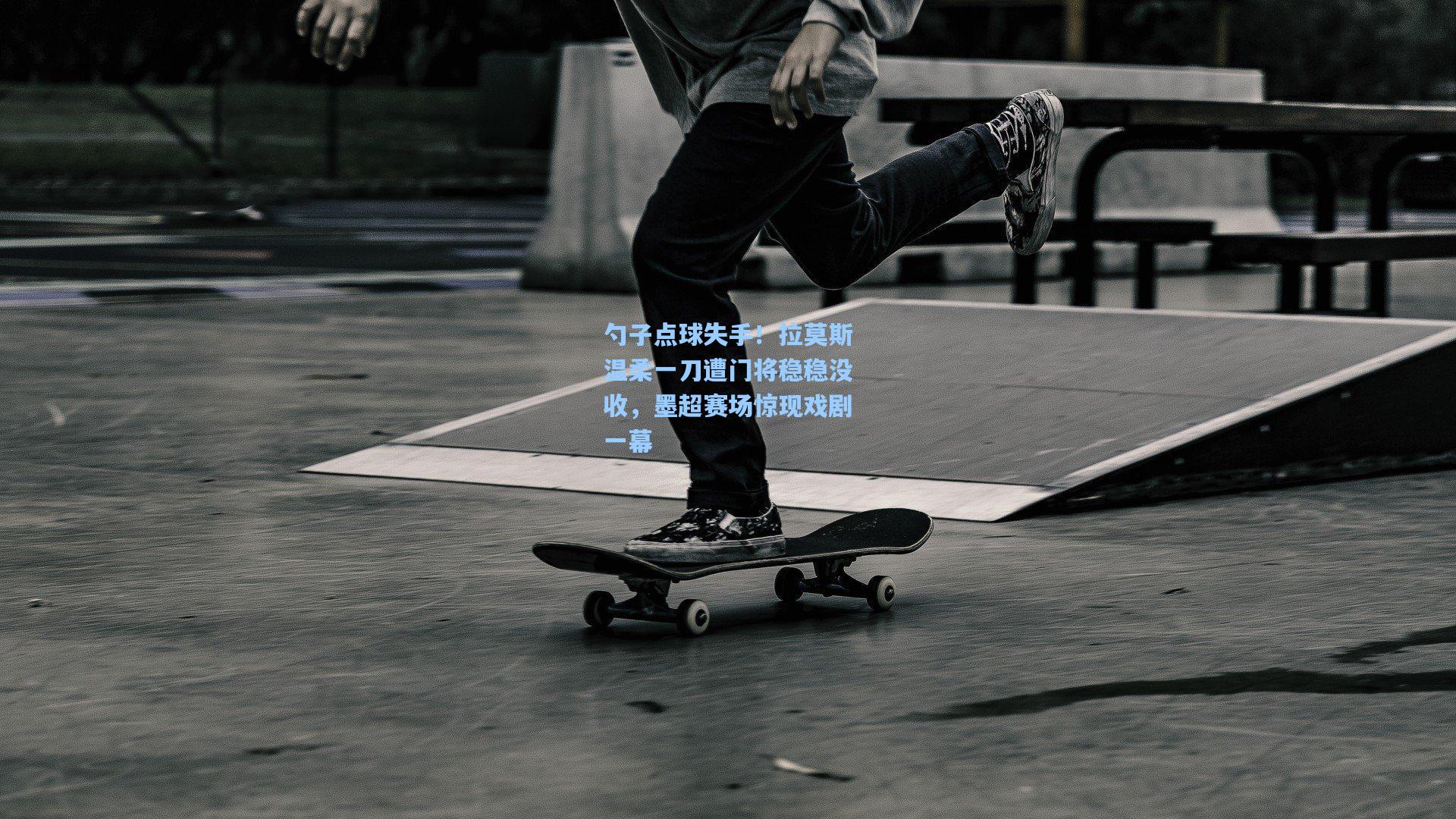 勺子点球失手！拉莫斯温柔一刀遭门将稳稳没收，墨超赛场惊现戏剧一幕